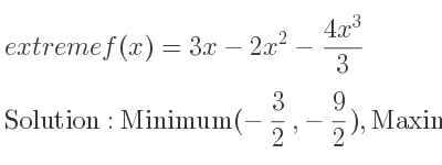 The extreme f(x)=3x-2x^2-(4x^3)/3 is Minimum(-3/2 ,-9/2),Maximum(1/2 , 5/6)
